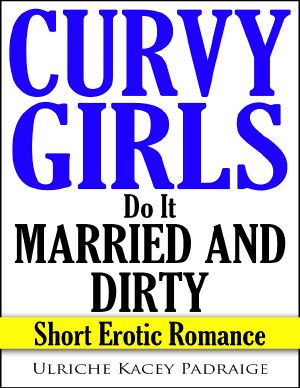 [Curvy Girls 05] • Curvy Girls Do It Married and Dirty · Short Erotic Romance